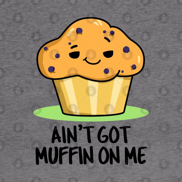 Ain't Got Muffin On Me Cute Muffin Pun by punnybone